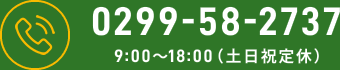 0299-58-2737 9:00〜18:00（土日祝定休）